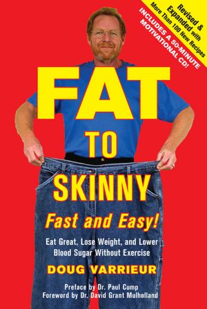 FAT TO SKINNY Fast and Easy! Revised and Expanded with Over 200 Recipes: Eat Great, Lose Weight, and Lower Blood Sugar Without Exercise