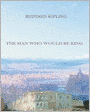 The Man Who Would Be King: Selected Stories of Rudyard Kipling