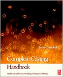 Complete Casting Handbook: Metal Casting Processes, Techniques and Design