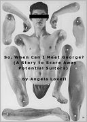 So, When Can I Meet George? (A Story To Scare Away Potential Suitors) by Angela Lovell: NOOK Book Cover