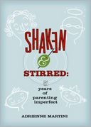 Shaken and Stirred: Five Years of Parenting Imperfect