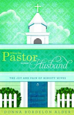 When the Pastor Is Your Husband: The Joy and Pain of Ministry Wives