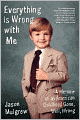 Everything Is Wrong with Me: A Memoir of an American Childhood Gone, Well, Wrong