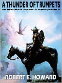 A Thunder of Trumpets: The Weird Works of Robert E. Howard, Vol. 10