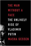 The Man without a Face: The Unlikely Rise of Vladimir Putin