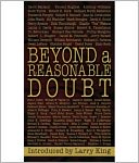 BEYOND A REASONABLE DOUBT: Letters and Essays from the Famous and Infamous on the True Legal Definition of Guilt in America's Courtrooms