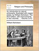An Introduction To Natural Philosophy. Illustrated With Copper Plates; By William Nicholson. The Third Edition, With Improvements. In Two Volumes. ... Volume 2 Of 2