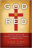 God Is Red: The Secret Story of How Christianity Survived and Flourished in Communist China