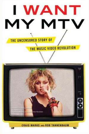 I Want My MTV: The Uncensored Story of the Music Video Revolution