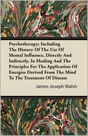 Psychotherapy; Including The History Of The Use Of Mental Influence, Directly And Indirectly, In Healing And The Principles For The Application Of Energies Derived From The Mind To The Treatment Of Disease