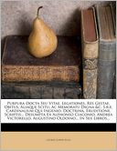 Purpura Docta Seu Vitae, Legationes, Res Gestae, Obitus, Aliaque Scitu, Ac Memoratu Digna &c. S.r.e. Cardinalium Qui Ingenio, Doctrina, Eruditione, Scriptis... Desumpta Ex Alphonso Ciaconio, Andrea Victorello, Augustino Oldoino... In Sex Libros...