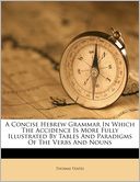 A Concise Hebrew Grammar In Which The Accidence Is More Fully Illustrated By Tables And Paradigms Of The Verbs And Nouns