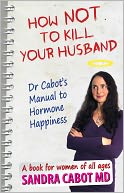How NOT to kill your husband. Dr Cabot's guide to hormone happiness