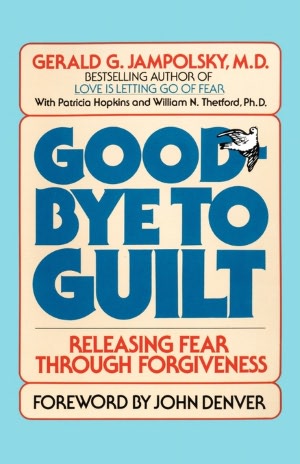 Good-Bye to Guilt: Releasing Fear Through Forgiveness