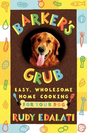 Barker's Grub: Easy, Wholesome Home Cooking for Your Dog