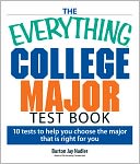 The Everything College Major Test Book: 10 Tests to Help You Choose the Major That Is Right for You