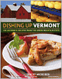 Dishing Up Vermont: 145 Authentic Recipes from the Green Mountain State