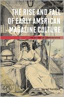 The Rise and Fall of Early American Magazine Culture by Jared Gardner: Book Cover