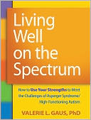 Living Well on the Spectrum: How to Use Your Strengths to Meet the Challenges of Asperger Syndrome/High-Functioning Autism