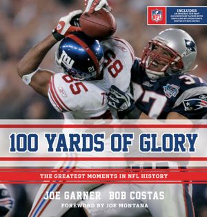 100 Yards of Glory: The Greatest Moments in NFL History