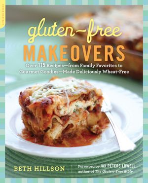 Gluten-Free Makeovers: Over 175 Recipes--from Family Favorites to Gourmet Goodies--Made Deliciously Wheat-Free