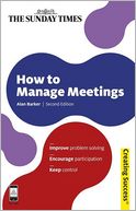 How to Manage Meetings: Improve Problem Solving; Encourage Participation; Keep Control