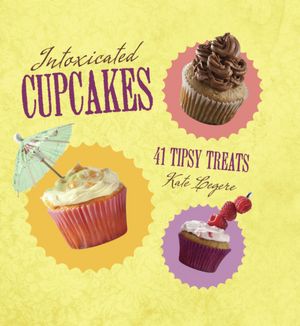 Intoxicated Cupcakes: 41 Tipsy Treats