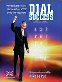 Dial Success: How to Hit the Success Button and get a 'Yes' Everytime You Phone