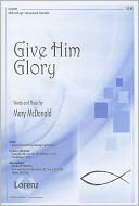 Give Him Glory: SATB with Opt. Instrumental Ensemble