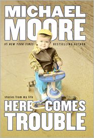 Here Comes Trouble: Stories from My Life by Michael Moore: Book Cover