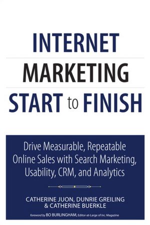 Internet Marketing Start to Finish: Drive measurable, repeatable online sales with search marketing, usability, CRM, and analytics
