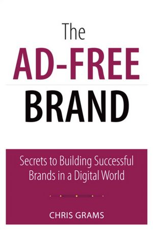 The Ad-Free Brand: Secrets to Building Successful Brands in a Digital World