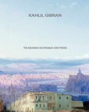 The Madman: His Parables and Poems