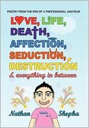 download Love, Life, Death, Affection, Seduction, Destruction & Everything In Between book