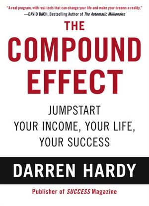 The Compound Effect: Jumpstart Your Income, Your Life, Your Success