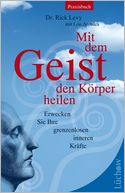 Mit dem Geist den Körper heilen: Erwecken Sie ihre grenzenlosen inneren Kräfte