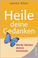 Heile deine Gedanken: Werde Meister deines Schicksals