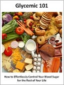 Glycemic 101: How to Effortlessly Control Your Blood Sugar for the Rest of Your Life
