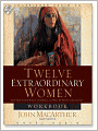 Twelve Extraordinary Women: How God Shaped Women of the Bible, and What He Wants to Do with You