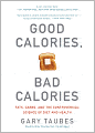 Good Calories, Bad Calories: Fats, Carbs, and the Controversial Science of Diet and Health