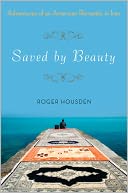 Saved by Beauty: Adventures of an American Romantic in Iran