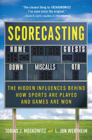 Scorecasting: The Hidden Influences Behind How Sports Are Played and Games Are Won