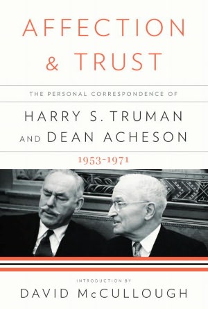 Affection and Trust: The Personal Correspondence of Harry S. Truman and Dean Acheson, 1953-1971
