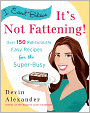 I Can't Believe It's Not Fattening!: Over 150 Ridiculously Easy Recipes for the Super Busy