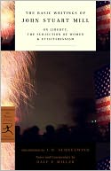 The Basic Writings of John Stuart Mill: On Liberty, the Subjection of Women and Utilitarianism