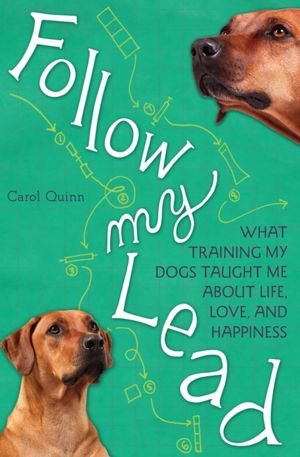 Follow My Lead: What Training My Dogs Taught Me about Life, Love, and Happiness