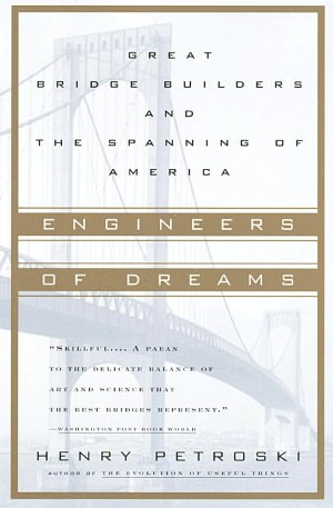 Engineers of Dreams: Great Bridge Builders and the Spanning of America
