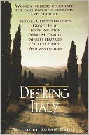 Desiring Italy: Women Writers Celebrate the Passions of a Country and Culture