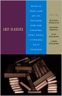 Lost Classics: Writers on Books Loved and Lost, Overlooked, Under-read, Unavailable, Stolen, Ex tinct, or Otherwise Out of Commission