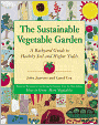 The Sustainable Vegetable Garden: A Backyard Guide to Healthy Soil and Higher Yields